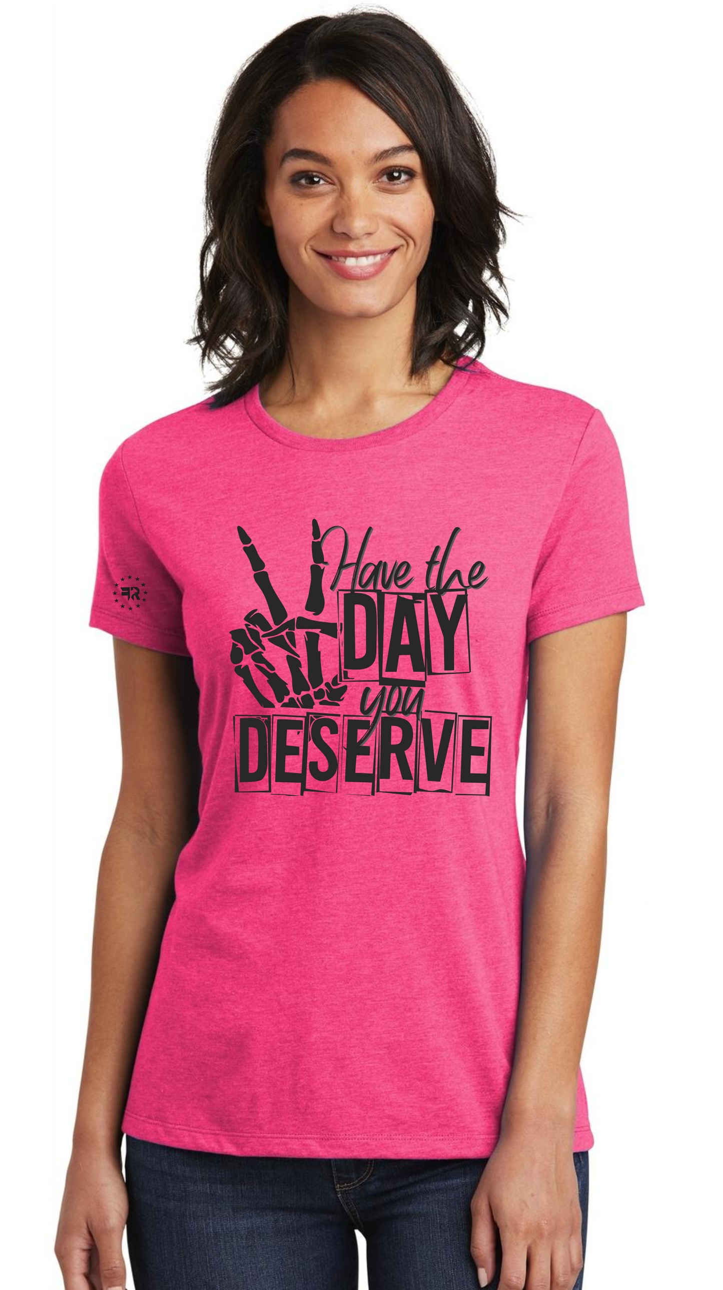 Have The Day You Deserve Shirt