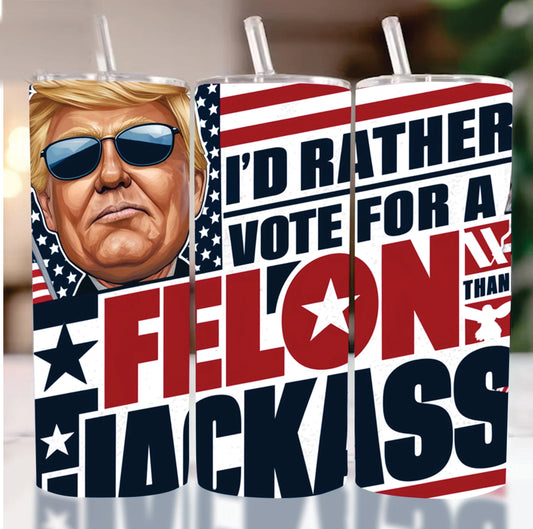 Trump I'd rather vote for a Felon Than A Jackass Stainless Steel Insulated Tumbler