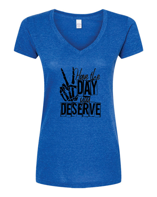 Have The Day You Deserve V-Neck Shirt