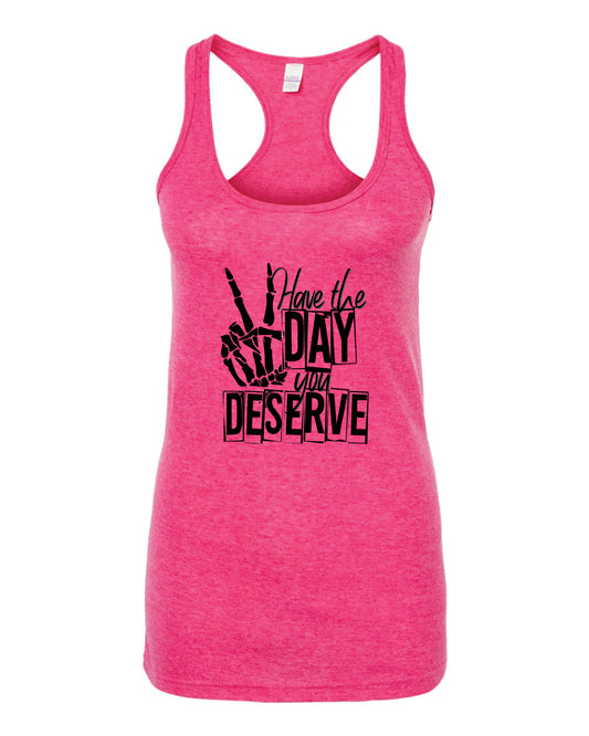 Have The Day You Deserve Racerback Tank Top